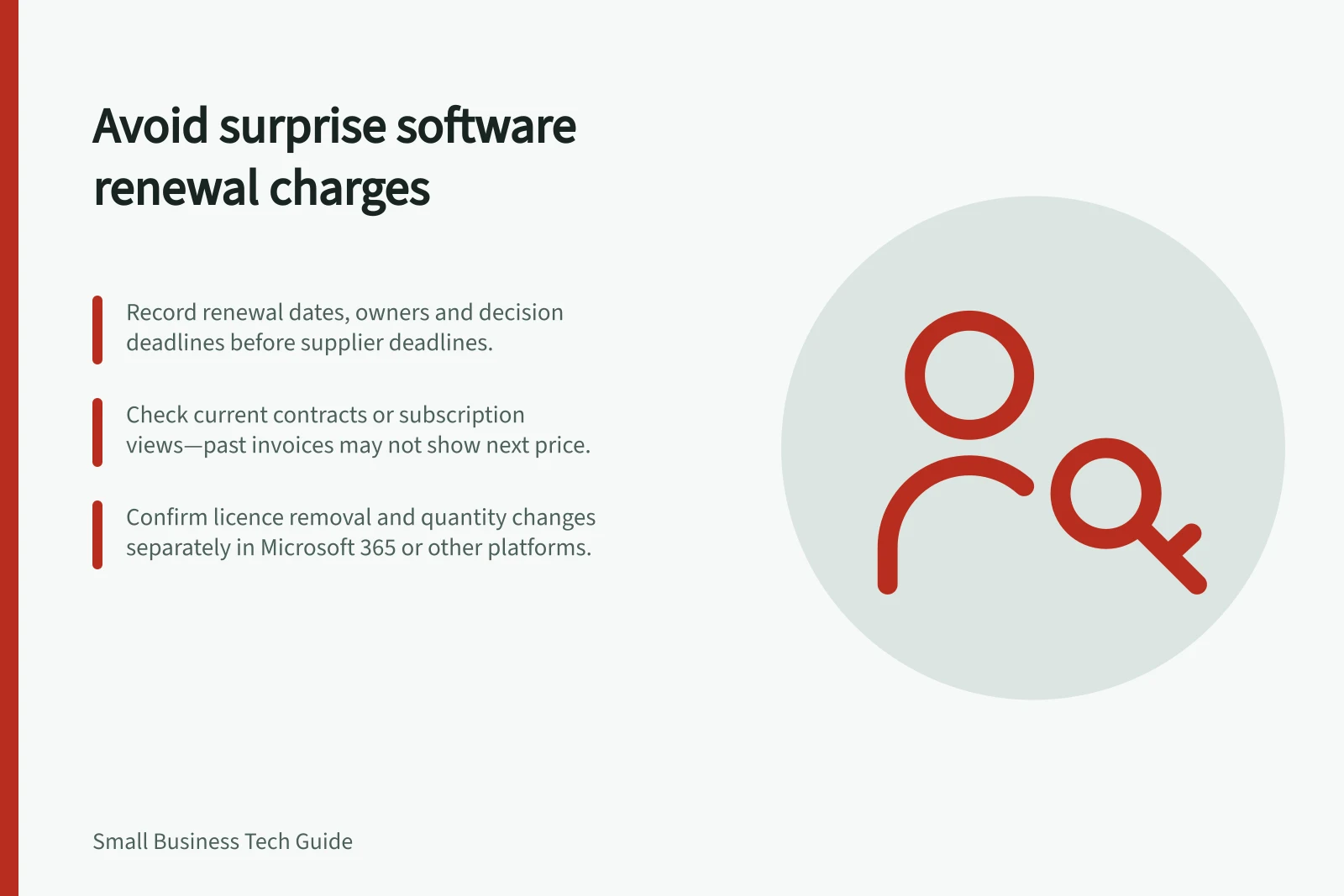 Avoid surprise software renewal charges: Record renewal dates, owners and decision deadlines before supplier deadlines.; Check current contracts or subscription views—past invoices may not show next price.; Confirm licence removal and quantity changes separately in Microsoft 365 or other platforms.