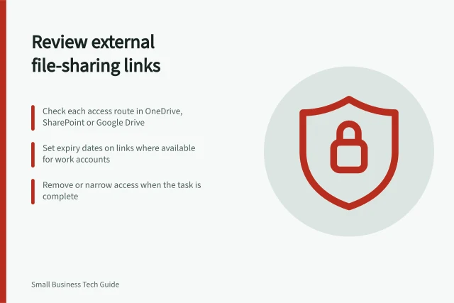 Review external file-sharing links: Check each access route in OneDrive, SharePoint or Google Drive; Set expiry dates on links where available for work accounts; Remove or narrow access when the task is complete. Reviewing external file-sharing links