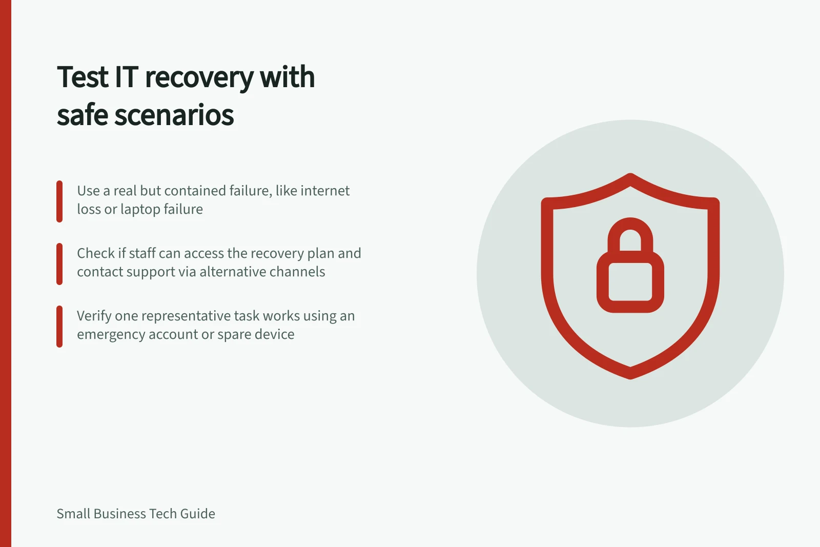 Test IT recovery with safe scenarios: Use a real but contained failure, like internet loss or laptop failure; Check if staff can access the recovery plan and contact support via alternative channels; Verify one representative task works using an emergency account or spare device
