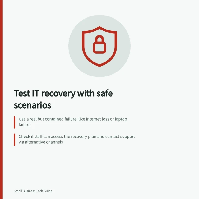 Test IT recovery with safe scenarios: Use a real but contained failure, like internet loss or laptop failure; Check if staff can access the recovery plan and contact support via alternative channels; Verify one representative task works using an emergency account or spare device. Testing the basic IT recovery checklist
