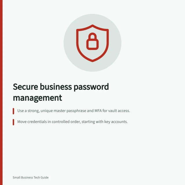 Secure business password management: Use a strong, unique master passphrase and MFA for vault access.; Move credentials in controlled order, starting with key accounts.; Assign access by role and review permissions after staff changes. Using a business password manager